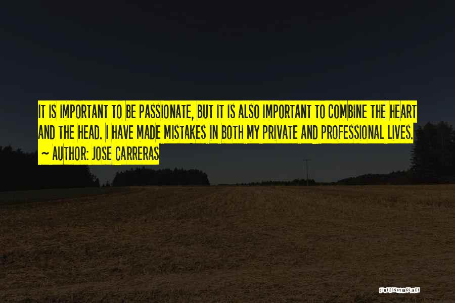 Jose Carreras Quotes: It Is Important To Be Passionate, But It Is Also Important To Combine The Heart And The Head. I Have