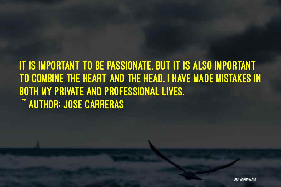 Jose Carreras Quotes: It Is Important To Be Passionate, But It Is Also Important To Combine The Heart And The Head. I Have