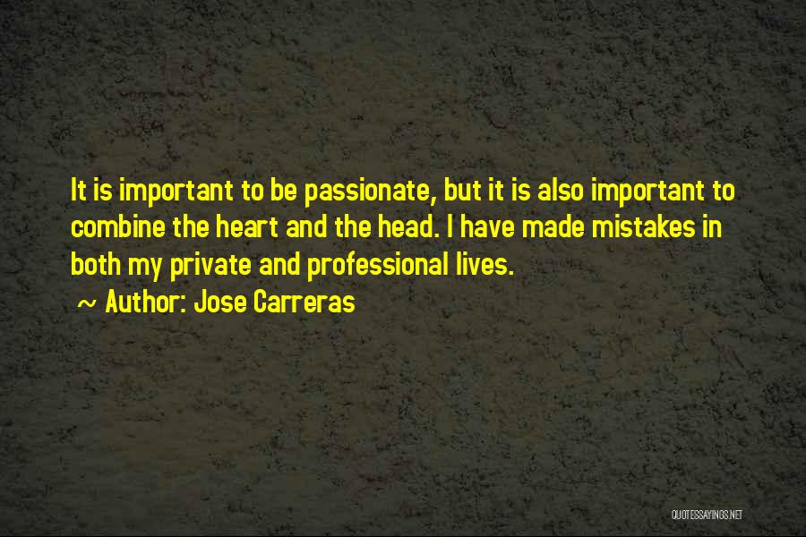 Jose Carreras Quotes: It Is Important To Be Passionate, But It Is Also Important To Combine The Heart And The Head. I Have