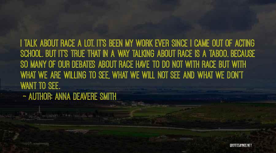 Anna Deavere Smith Quotes: I Talk About Race A Lot. It's Been My Work Ever Since I Came Out Of Acting School. But It's