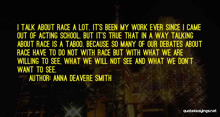Anna Deavere Smith Quotes: I Talk About Race A Lot. It's Been My Work Ever Since I Came Out Of Acting School. But It's