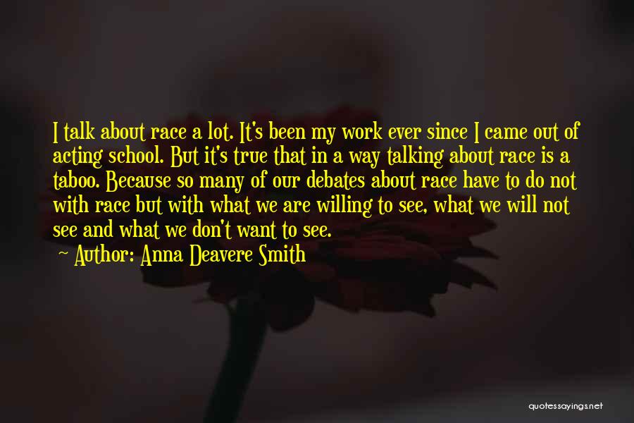 Anna Deavere Smith Quotes: I Talk About Race A Lot. It's Been My Work Ever Since I Came Out Of Acting School. But It's