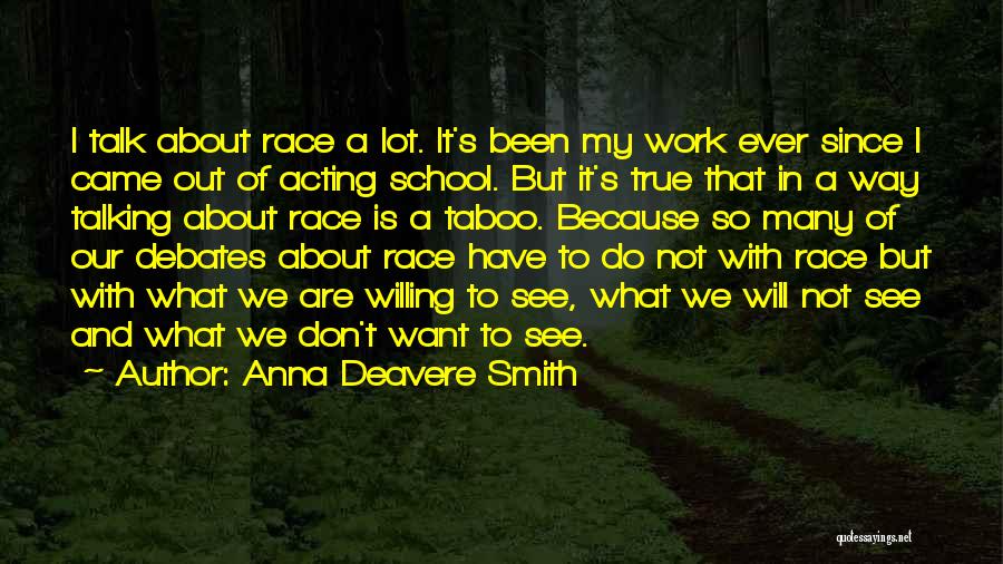 Anna Deavere Smith Quotes: I Talk About Race A Lot. It's Been My Work Ever Since I Came Out Of Acting School. But It's