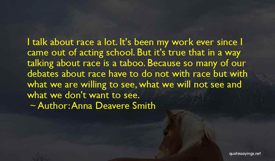 Anna Deavere Smith Quotes: I Talk About Race A Lot. It's Been My Work Ever Since I Came Out Of Acting School. But It's