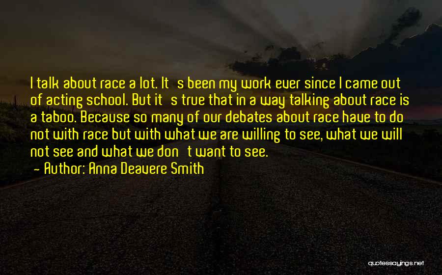 Anna Deavere Smith Quotes: I Talk About Race A Lot. It's Been My Work Ever Since I Came Out Of Acting School. But It's