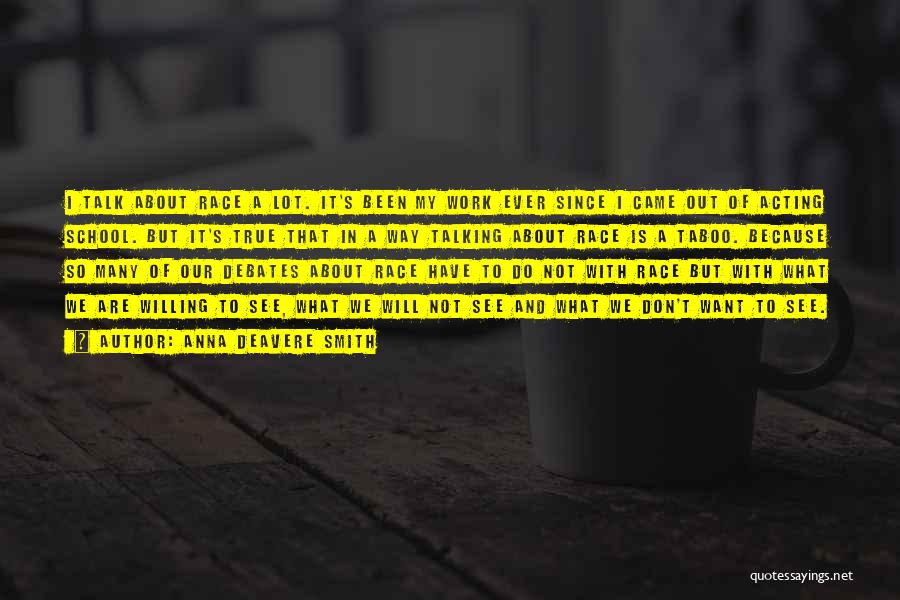 Anna Deavere Smith Quotes: I Talk About Race A Lot. It's Been My Work Ever Since I Came Out Of Acting School. But It's