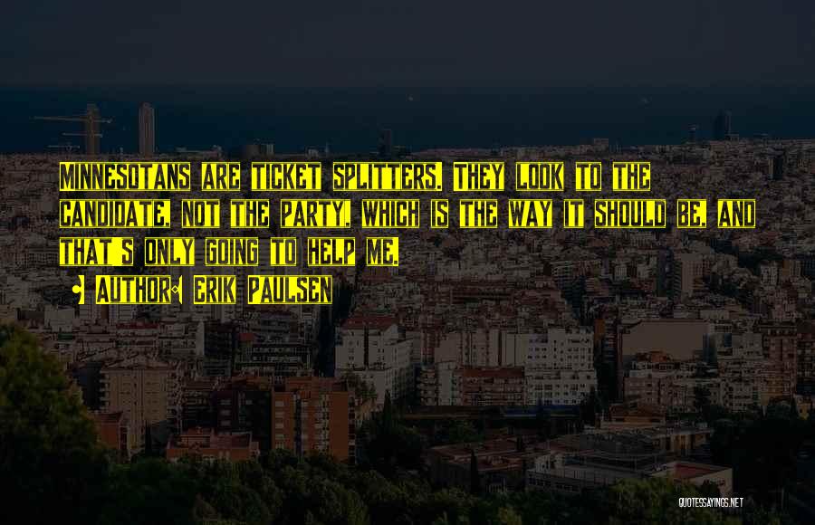 Erik Paulsen Quotes: Minnesotans Are Ticket Splitters. They Look To The Candidate, Not The Party, Which Is The Way It Should Be, And