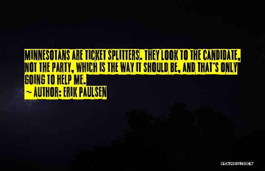 Erik Paulsen Quotes: Minnesotans Are Ticket Splitters. They Look To The Candidate, Not The Party, Which Is The Way It Should Be, And