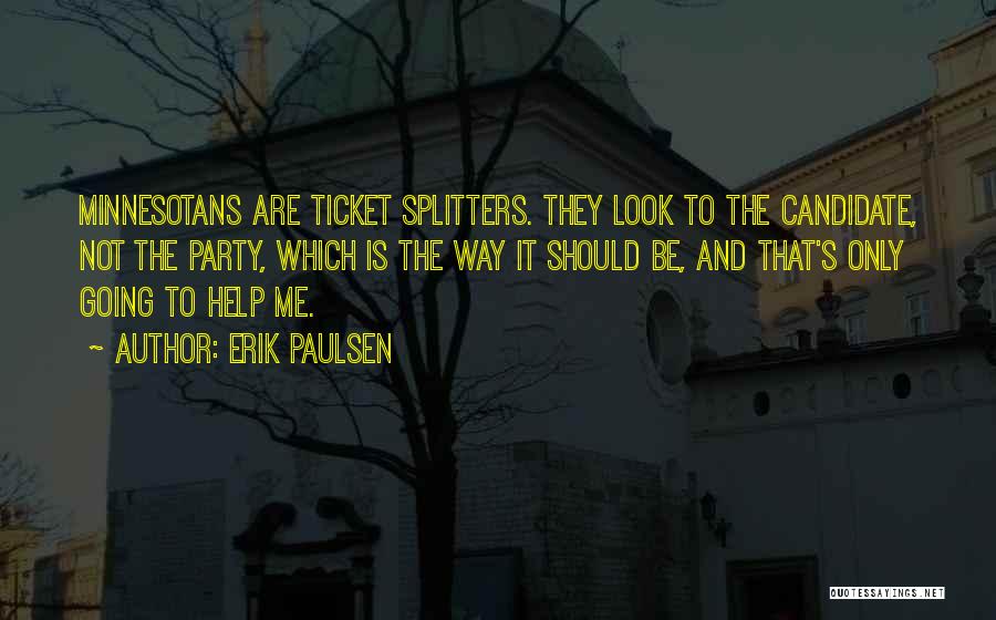 Erik Paulsen Quotes: Minnesotans Are Ticket Splitters. They Look To The Candidate, Not The Party, Which Is The Way It Should Be, And