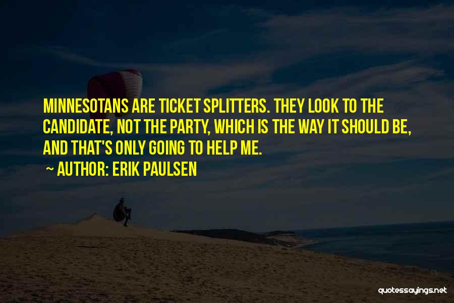 Erik Paulsen Quotes: Minnesotans Are Ticket Splitters. They Look To The Candidate, Not The Party, Which Is The Way It Should Be, And