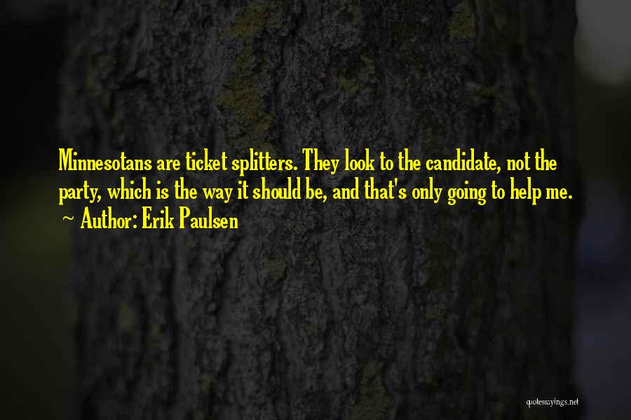 Erik Paulsen Quotes: Minnesotans Are Ticket Splitters. They Look To The Candidate, Not The Party, Which Is The Way It Should Be, And