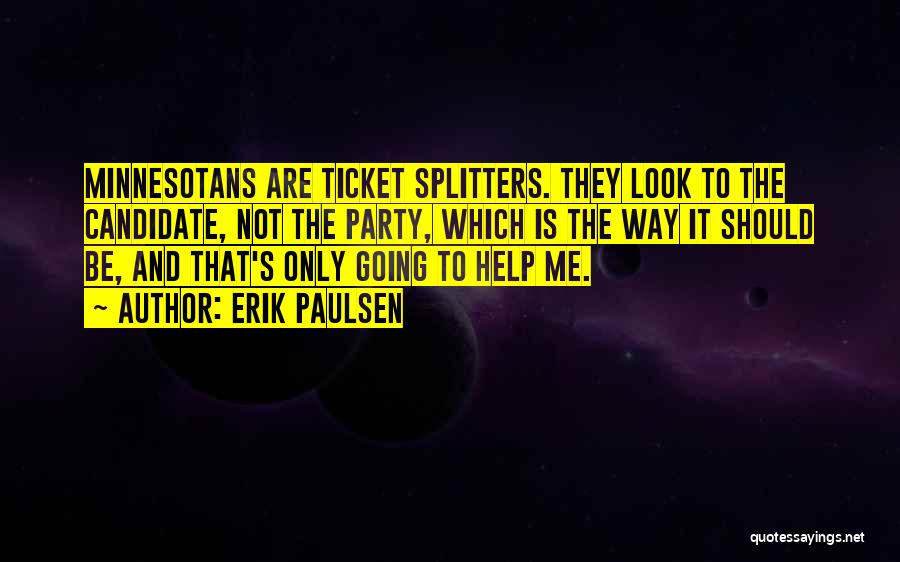 Erik Paulsen Quotes: Minnesotans Are Ticket Splitters. They Look To The Candidate, Not The Party, Which Is The Way It Should Be, And