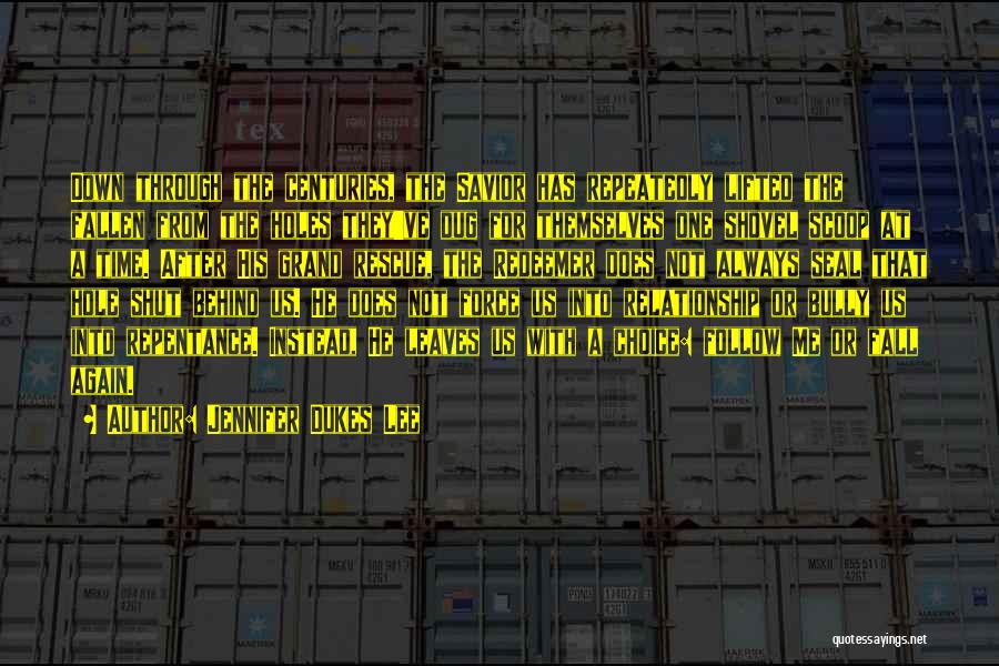 Jennifer Dukes Lee Quotes: Down Through The Centuries, The Savior Has Repeatedly Lifted The Fallen From The Holes They've Dug For Themselves One Shovel