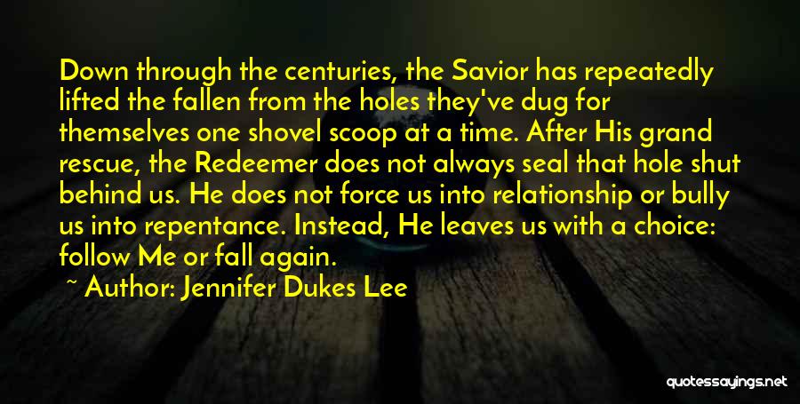 Jennifer Dukes Lee Quotes: Down Through The Centuries, The Savior Has Repeatedly Lifted The Fallen From The Holes They've Dug For Themselves One Shovel