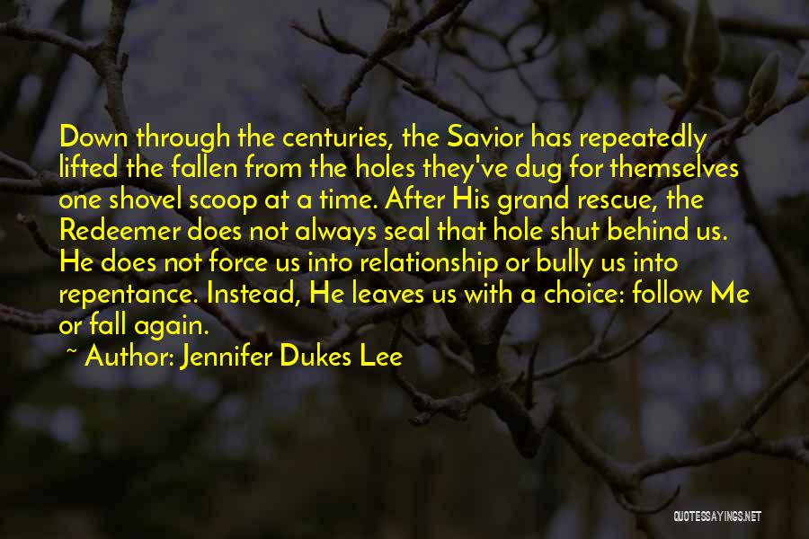 Jennifer Dukes Lee Quotes: Down Through The Centuries, The Savior Has Repeatedly Lifted The Fallen From The Holes They've Dug For Themselves One Shovel