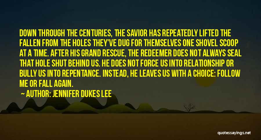 Jennifer Dukes Lee Quotes: Down Through The Centuries, The Savior Has Repeatedly Lifted The Fallen From The Holes They've Dug For Themselves One Shovel