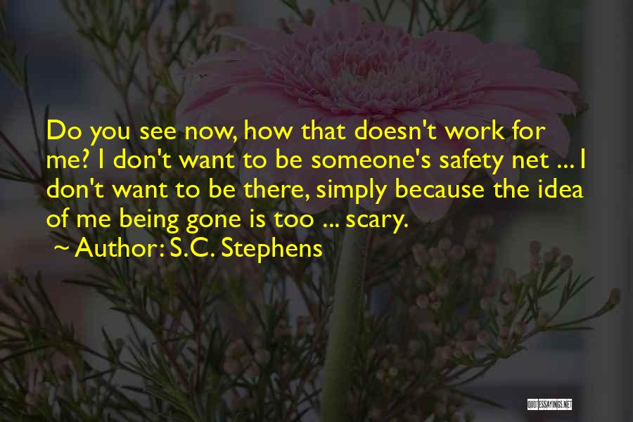 S.C. Stephens Quotes: Do You See Now, How That Doesn't Work For Me? I Don't Want To Be Someone's Safety Net ... I
