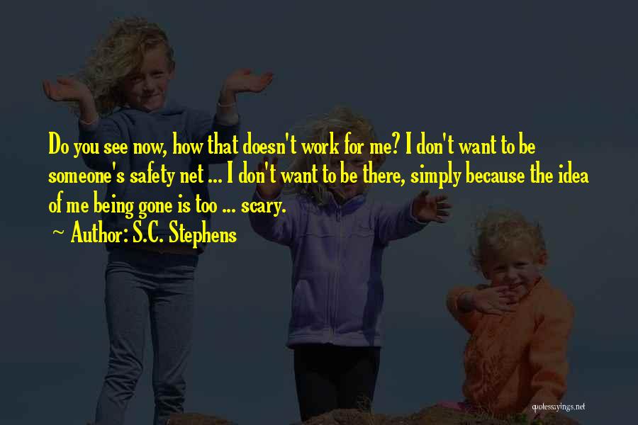 S.C. Stephens Quotes: Do You See Now, How That Doesn't Work For Me? I Don't Want To Be Someone's Safety Net ... I