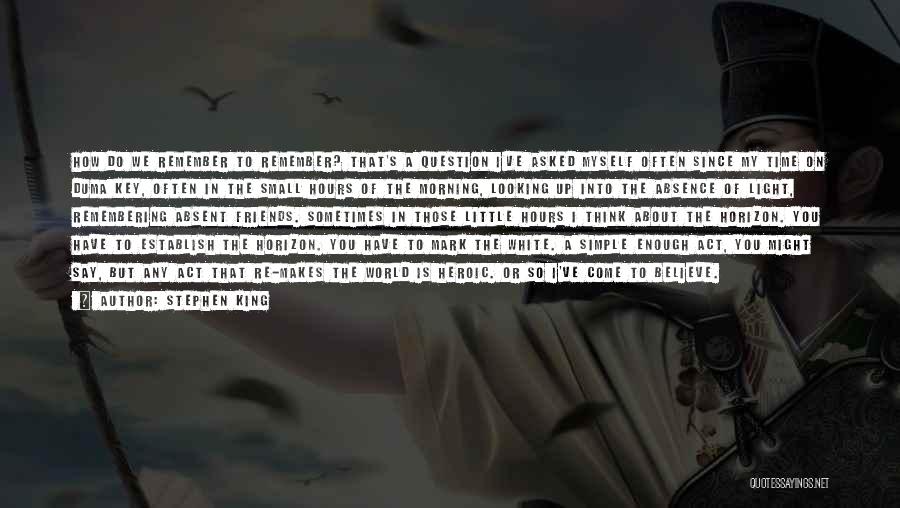 Stephen King Quotes: How Do We Remember To Remember? That's A Question I've Asked Myself Often Since My Time On Duma Key, Often