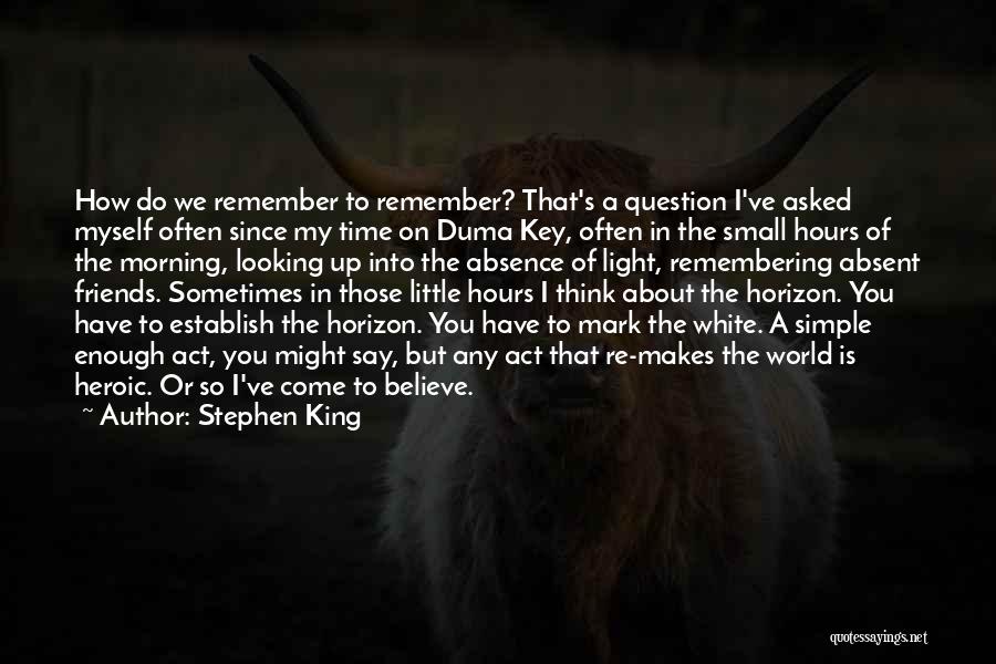 Stephen King Quotes: How Do We Remember To Remember? That's A Question I've Asked Myself Often Since My Time On Duma Key, Often