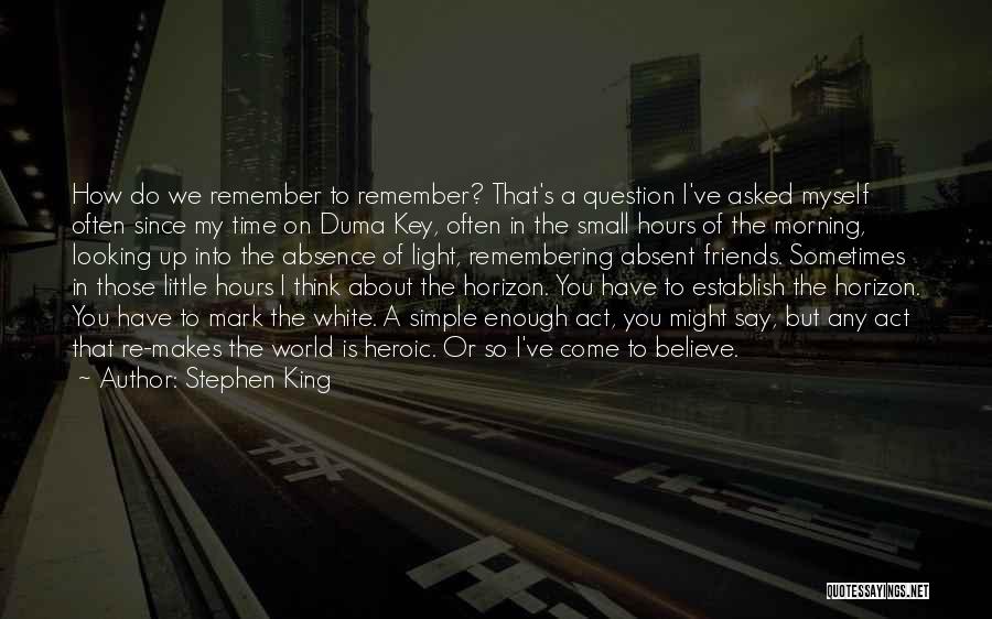 Stephen King Quotes: How Do We Remember To Remember? That's A Question I've Asked Myself Often Since My Time On Duma Key, Often