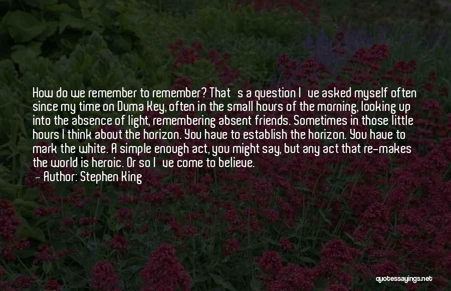 Stephen King Quotes: How Do We Remember To Remember? That's A Question I've Asked Myself Often Since My Time On Duma Key, Often