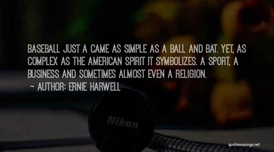 Ernie Harwell Quotes: Baseball Just A Came As Simple As A Ball And Bat. Yet, As Complex As The American Spirit It Symbolizes.