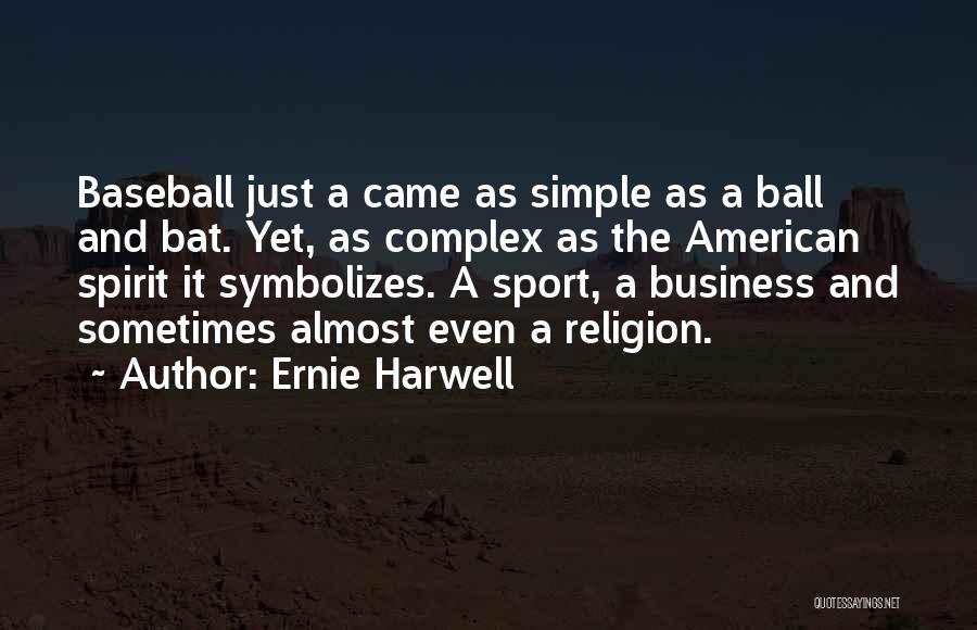 Ernie Harwell Quotes: Baseball Just A Came As Simple As A Ball And Bat. Yet, As Complex As The American Spirit It Symbolizes.