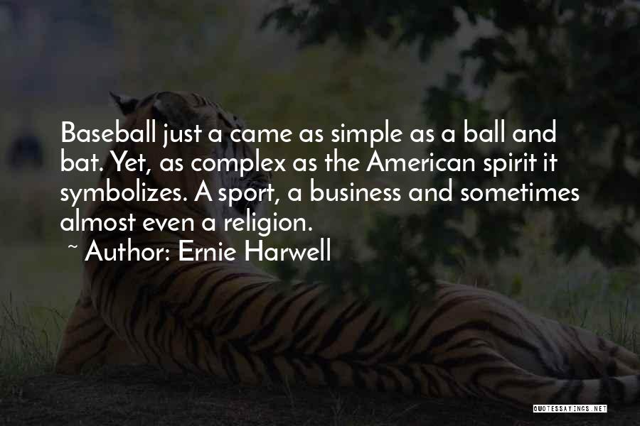 Ernie Harwell Quotes: Baseball Just A Came As Simple As A Ball And Bat. Yet, As Complex As The American Spirit It Symbolizes.