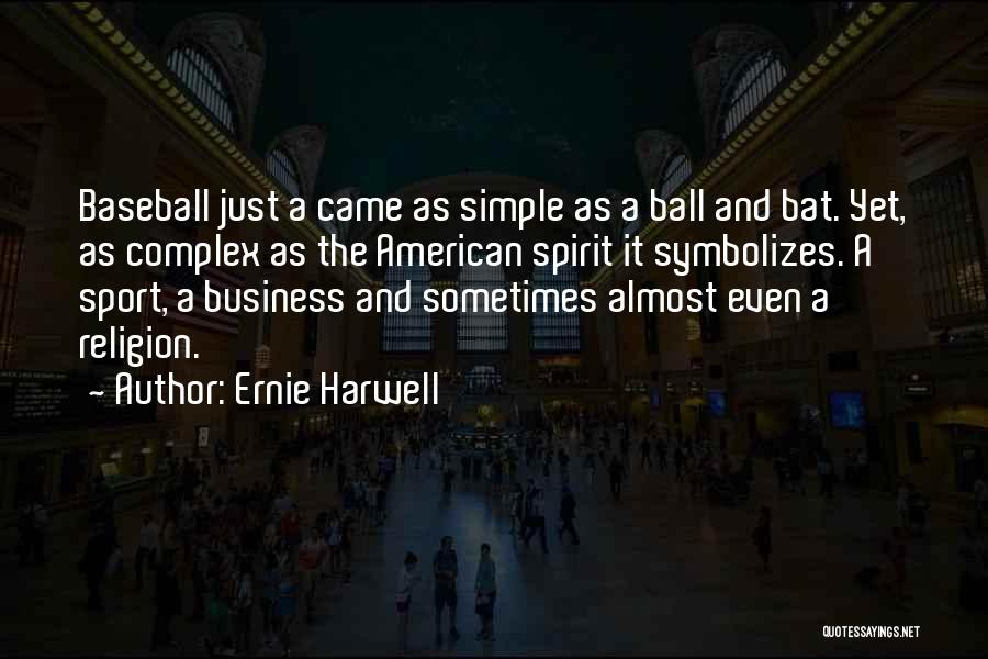 Ernie Harwell Quotes: Baseball Just A Came As Simple As A Ball And Bat. Yet, As Complex As The American Spirit It Symbolizes.