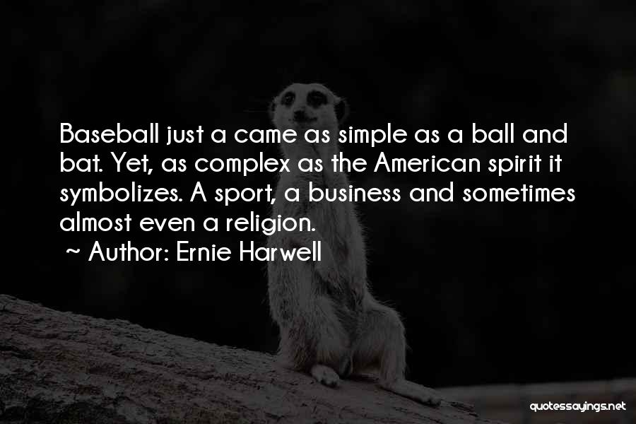 Ernie Harwell Quotes: Baseball Just A Came As Simple As A Ball And Bat. Yet, As Complex As The American Spirit It Symbolizes.