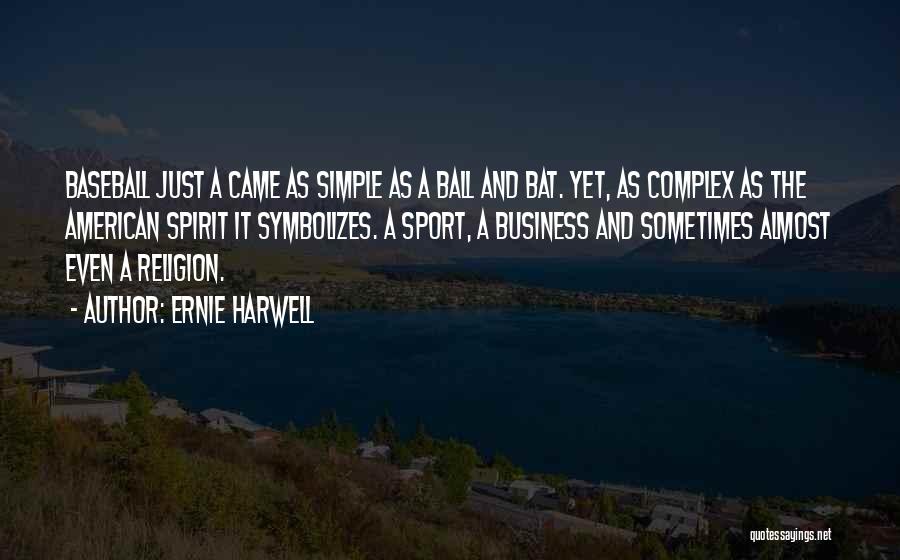 Ernie Harwell Quotes: Baseball Just A Came As Simple As A Ball And Bat. Yet, As Complex As The American Spirit It Symbolizes.