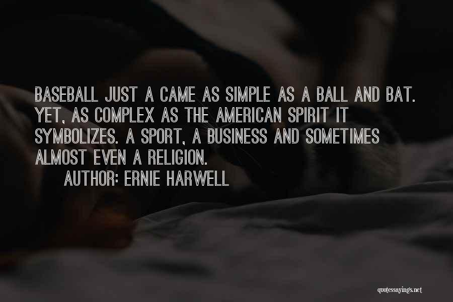 Ernie Harwell Quotes: Baseball Just A Came As Simple As A Ball And Bat. Yet, As Complex As The American Spirit It Symbolizes.