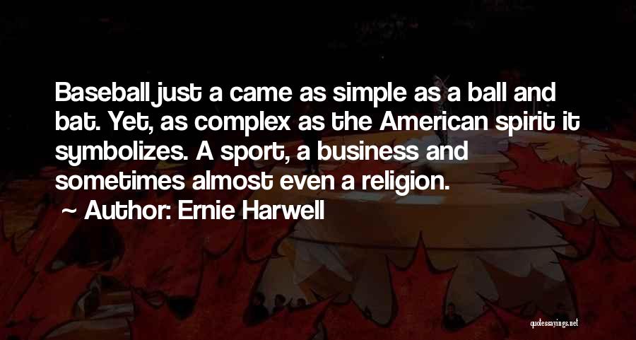 Ernie Harwell Quotes: Baseball Just A Came As Simple As A Ball And Bat. Yet, As Complex As The American Spirit It Symbolizes.