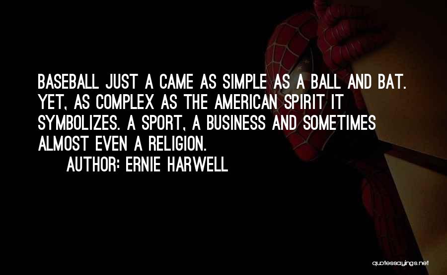 Ernie Harwell Quotes: Baseball Just A Came As Simple As A Ball And Bat. Yet, As Complex As The American Spirit It Symbolizes.