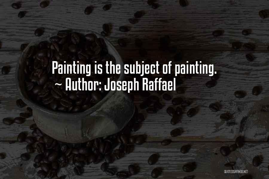Joseph Raffael Quotes: Painting Is The Subject Of Painting.