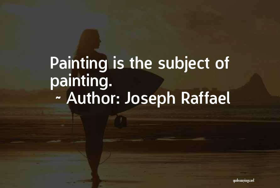 Joseph Raffael Quotes: Painting Is The Subject Of Painting.