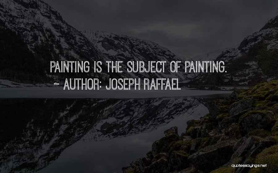 Joseph Raffael Quotes: Painting Is The Subject Of Painting.