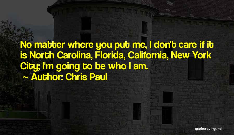 Chris Paul Quotes: No Matter Where You Put Me, I Don't Care If It Is North Carolina, Florida, California, New York City; I'm