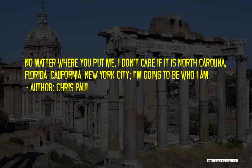 Chris Paul Quotes: No Matter Where You Put Me, I Don't Care If It Is North Carolina, Florida, California, New York City; I'm