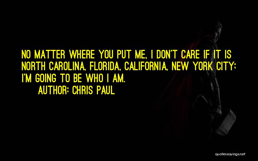 Chris Paul Quotes: No Matter Where You Put Me, I Don't Care If It Is North Carolina, Florida, California, New York City; I'm