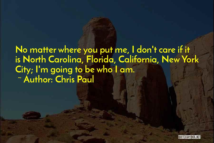 Chris Paul Quotes: No Matter Where You Put Me, I Don't Care If It Is North Carolina, Florida, California, New York City; I'm