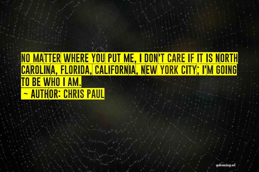 Chris Paul Quotes: No Matter Where You Put Me, I Don't Care If It Is North Carolina, Florida, California, New York City; I'm