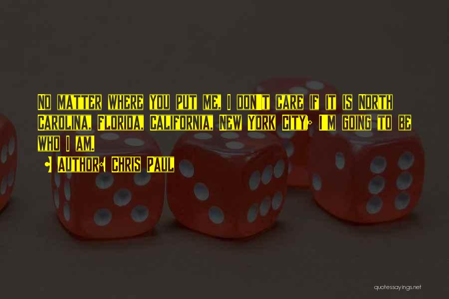 Chris Paul Quotes: No Matter Where You Put Me, I Don't Care If It Is North Carolina, Florida, California, New York City; I'm