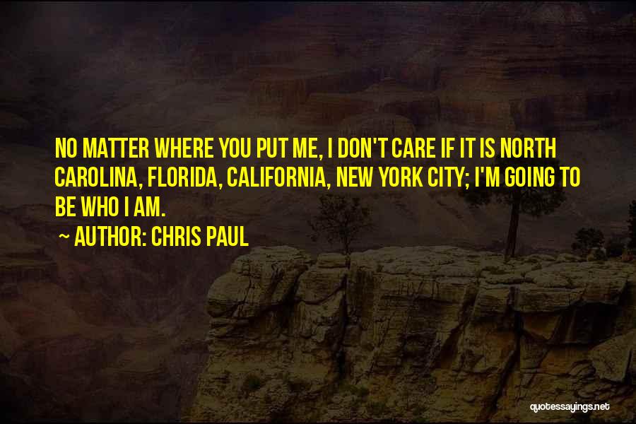 Chris Paul Quotes: No Matter Where You Put Me, I Don't Care If It Is North Carolina, Florida, California, New York City; I'm