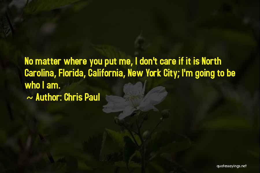 Chris Paul Quotes: No Matter Where You Put Me, I Don't Care If It Is North Carolina, Florida, California, New York City; I'm