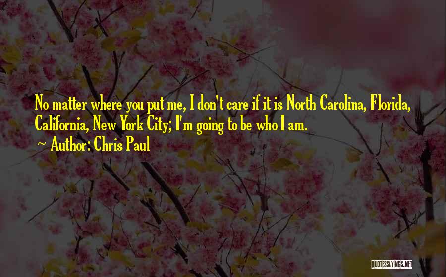 Chris Paul Quotes: No Matter Where You Put Me, I Don't Care If It Is North Carolina, Florida, California, New York City; I'm