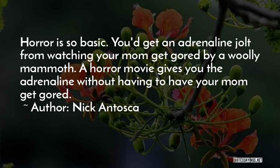 Nick Antosca Quotes: Horror Is So Basic. You'd Get An Adrenaline Jolt From Watching Your Mom Get Gored By A Woolly Mammoth. A