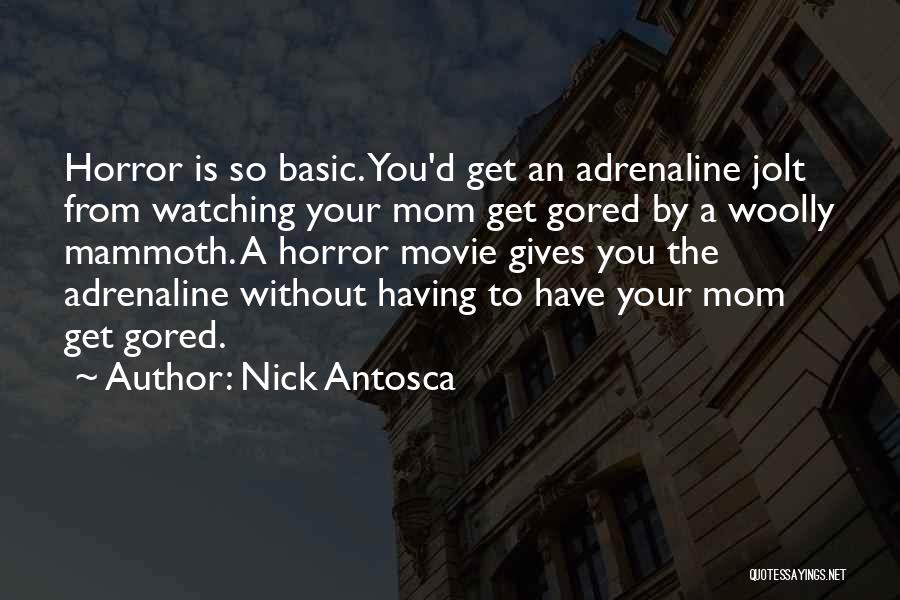 Nick Antosca Quotes: Horror Is So Basic. You'd Get An Adrenaline Jolt From Watching Your Mom Get Gored By A Woolly Mammoth. A