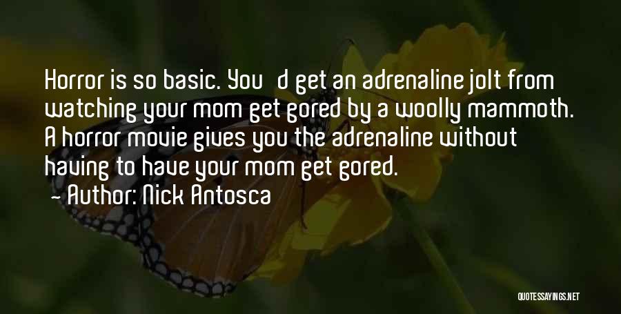 Nick Antosca Quotes: Horror Is So Basic. You'd Get An Adrenaline Jolt From Watching Your Mom Get Gored By A Woolly Mammoth. A